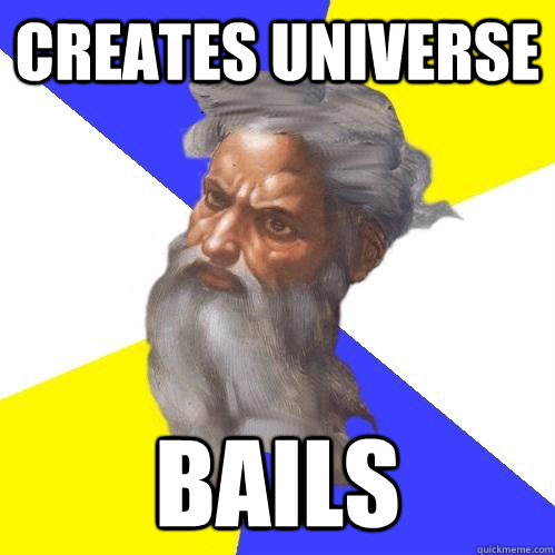 Creates universe bails  Advice God