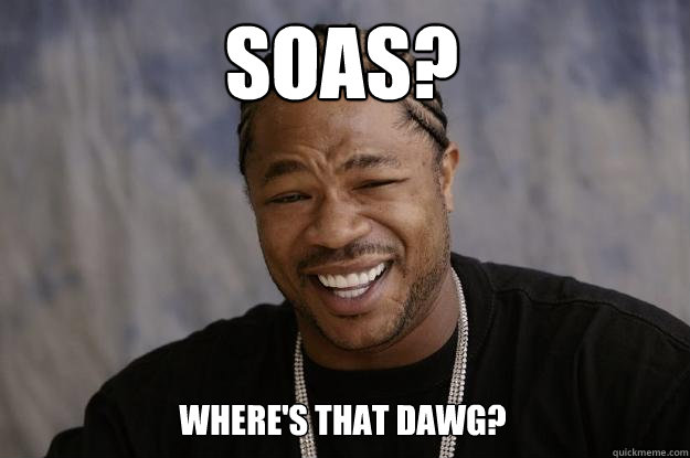 soas? where's that dawg?  Xzibit meme
