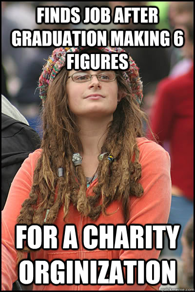 Finds job after graduation making 6 figures For a charity orginization  College Liberal
