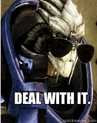 Deal with it.  garrus