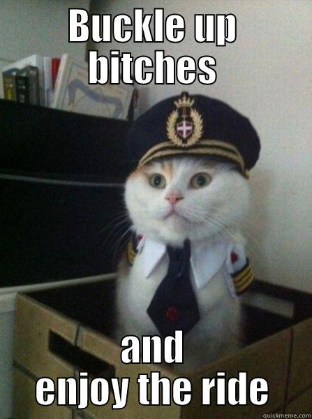 Buckle up - BUCKLE UP BITCHES AND ENJOY THE RIDE Captain kitteh