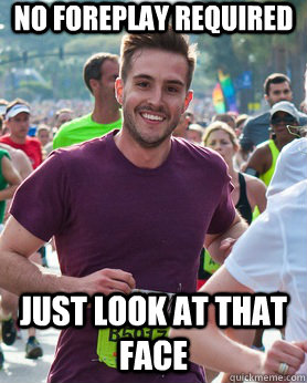 No foreplay required just Look at that face  Ridiculously photogenic guy