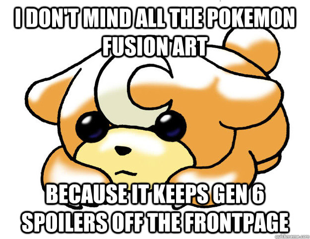 I don't mind all the pokemon fusion art Because it keeps gen 6 spoilers off the frontpage - I don't mind all the pokemon fusion art Because it keeps gen 6 spoilers off the frontpage  Confession Teddiursa