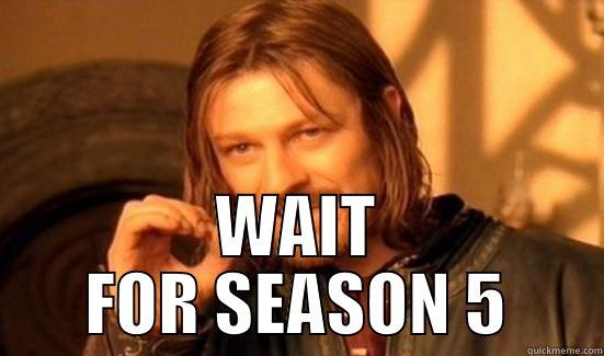  WAIT FOR SEASON 5 Boromir