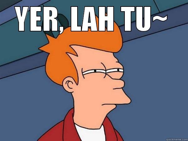 YER, LAH TU~  Futurama Fry