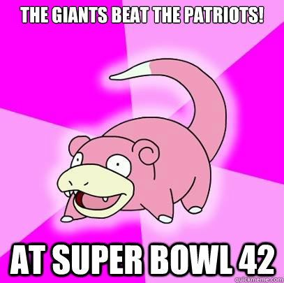 The giants beat the patriots! At Super Bowl 42  Slowpoke