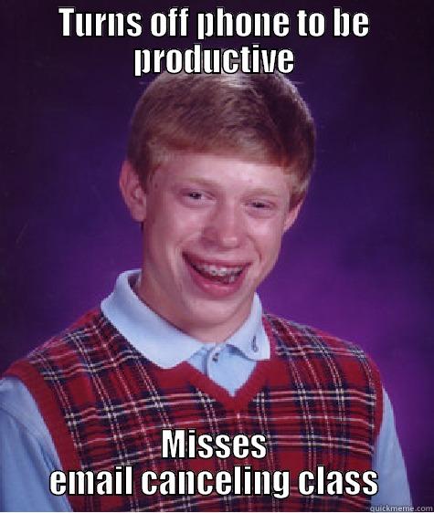 TURNS OFF PHONE TO BE PRODUCTIVE MISSES EMAIL CANCELING CLASS Bad Luck Brian