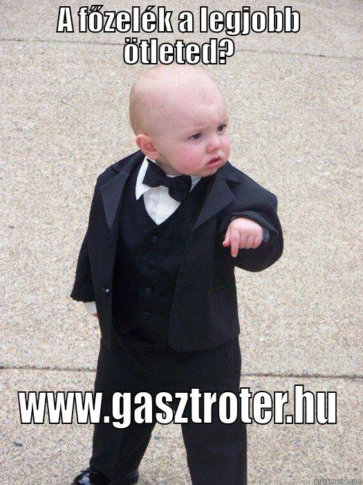 A FŐZELÉK A LEGJOBB ÖTLETED? WWW.GASZTROTER.HU Baby Godfather