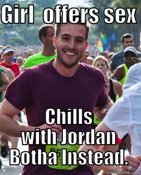 GIRL  OFFERS SEX  CHILLS WITH JORDAN BOTHA INSTEAD. Ridiculously photogenic guy