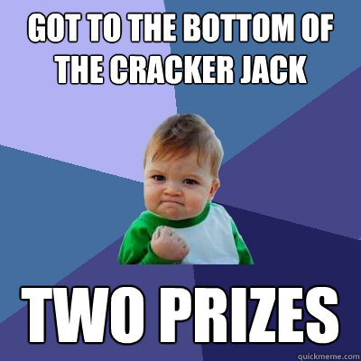 got to the bottom of the cracker jack two prizes  Success Kid