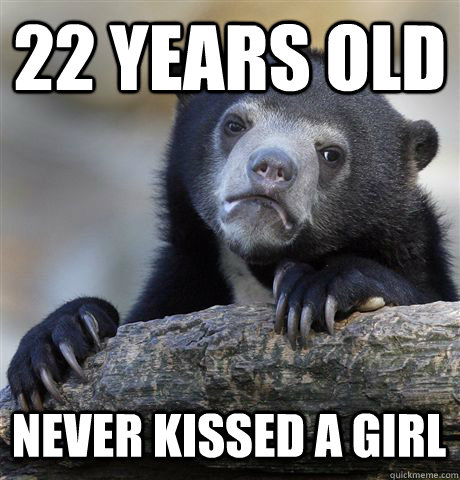22 YEARS OLD NEVER KISSED A GIRL - 22 YEARS OLD NEVER KISSED A GIRL  Confession Bear