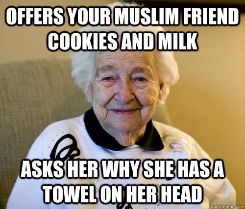 Offers your Muslim friend cookies and milk Asks her why she has a towel on her head  