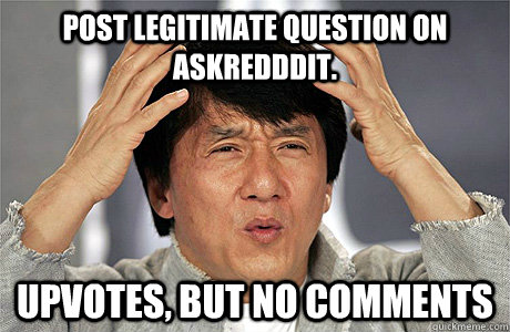 post legitimate question on askredddit. upvotes, but no comments  Jackie Chan Meme
