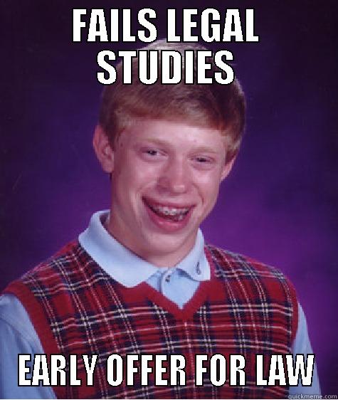 FAILS LEGAL STUDIES EARLY OFFER FOR LAW Bad Luck Brian