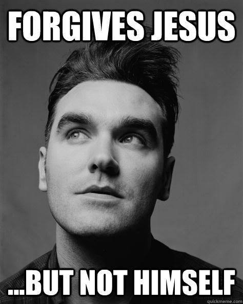 forgives jesus ...but not himself  Scumbag Morrissey