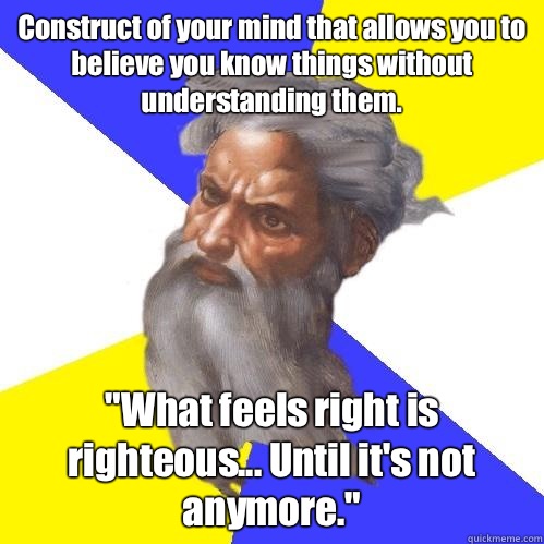 Construct of your mind that allows you to believe you know things without understanding them. 