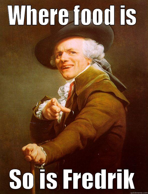 WHERE FOOD IS SO IS FREDRIK Joseph Ducreux
