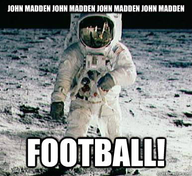 JOHN Madden john madden john madden john madden FOOTBALL! - JOHN Madden john madden john madden john madden FOOTBALL!  Moonbase Alpha Astronaut