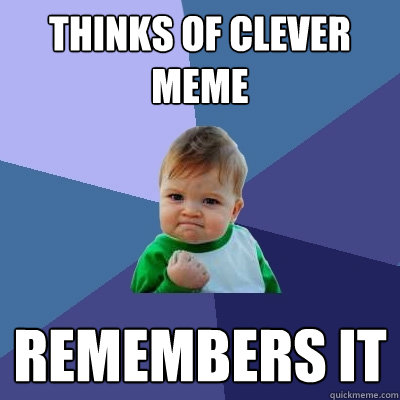 Thinks of clever meme Remembers it  Success Kid
