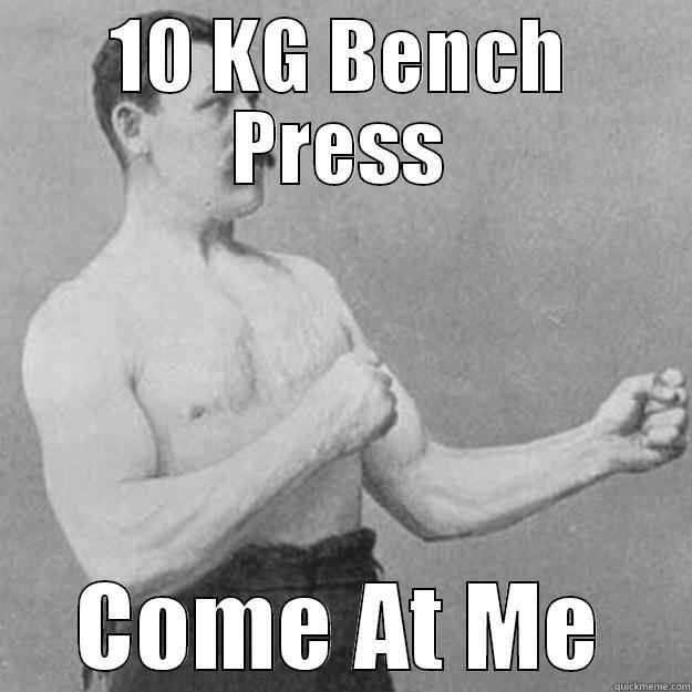 10 KG BENCH PRESS COME AT ME overly manly man