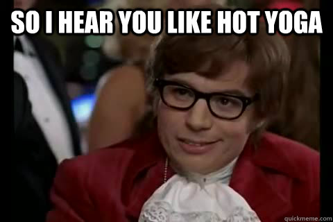 So I hear you like hot YOGA  - So I hear you like hot YOGA   Misc