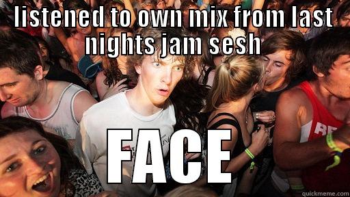 LISTENED TO OWN MIX FROM LAST NIGHTS JAM SESH FACE Sudden Clarity Clarence