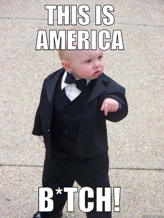 THIS IS AMERICA B*TCH! Baby Godfather
