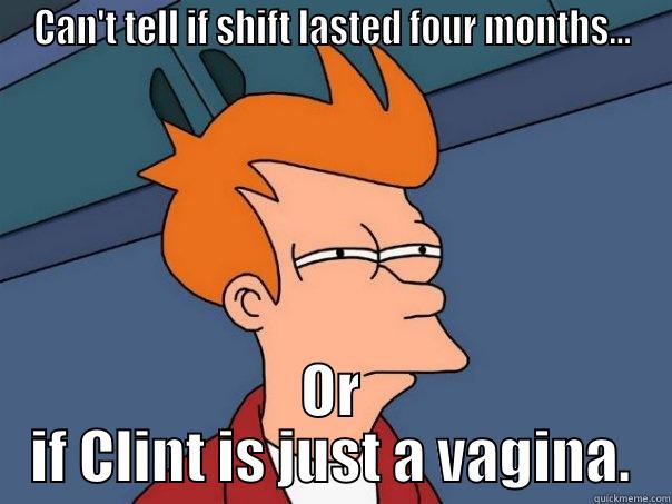 CAN'T TELL IF SHIFT LASTED FOUR MONTHS... OR IF CLINT IS JUST A VAGINA. Futurama Fry