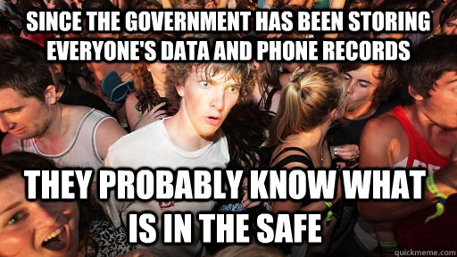 Since the government has been storing everyone's data and phone records they probably know what is in the safe  Sudden Clarity Clarence