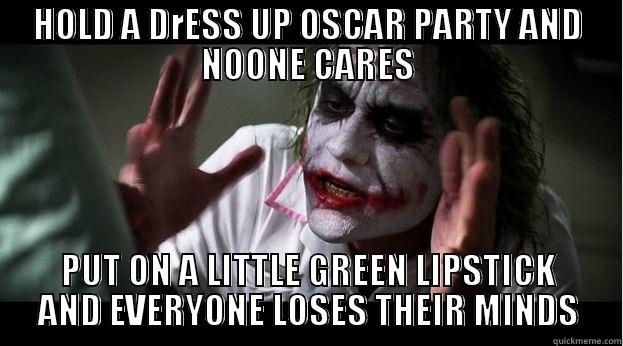 HOLD A DRESS UP OSCAR PARTY AND NOONE CARES PUT ON A LITTLE GREEN LIPSTICK AND EVERYONE LOSES THEIR MINDS Joker Mind Loss