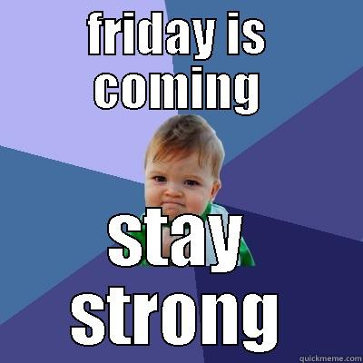 FRIDAY IS COMING STAY STRONG Success Kid