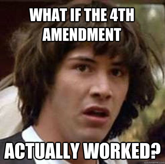 What if the 4th amendment  actually worked? - What if the 4th amendment  actually worked?  conspiracy keanu