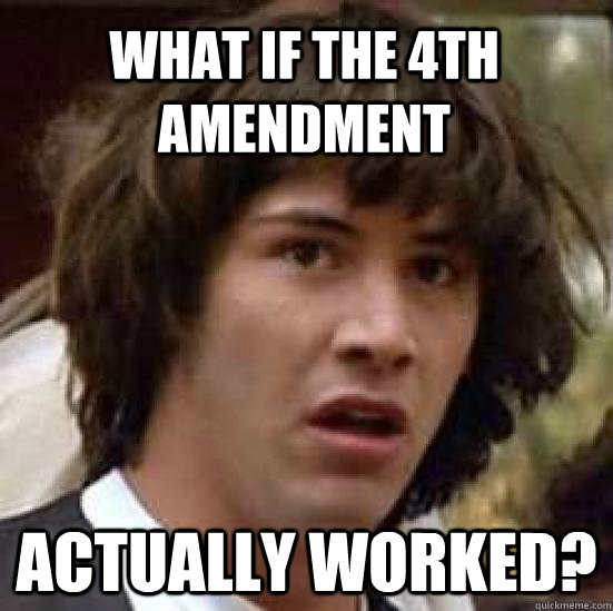 What if the 4th amendment  actually worked?  conspiracy keanu