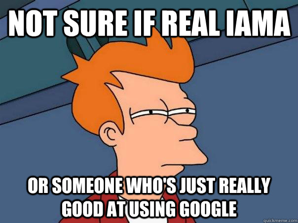 Not sure if real IAMA Or someone who's just really good at using google  Futurama Fry