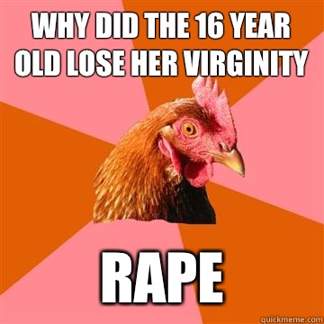 Why did the 16 year old lose her virginity Rape  Anti-Joke Chicken