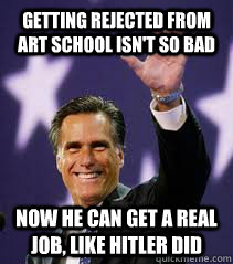 Getting rejected from art school isn't so bad Now he can get a real job, like hitler did - Getting rejected from art school isn't so bad Now he can get a real job, like hitler did  Almost politically correct rich guy
