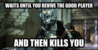 waits until you revive the good player  and then kills you  good guy COD zombie