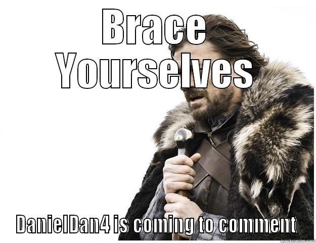 BRACE YOURSELVES DANIELDAN4 IS COMING TO COMMENT Imminent Ned