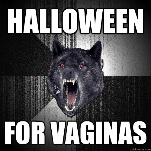 Halloween  for vaginas  Insanity Wolf
