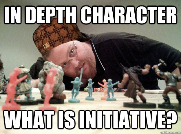 In depth character what is initiative?   Scumbag Dungeons and Dragons Player