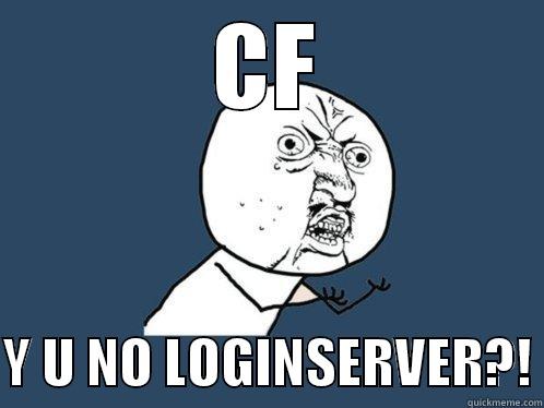 CF  Y U NO LOGINSERVER?! Y U No