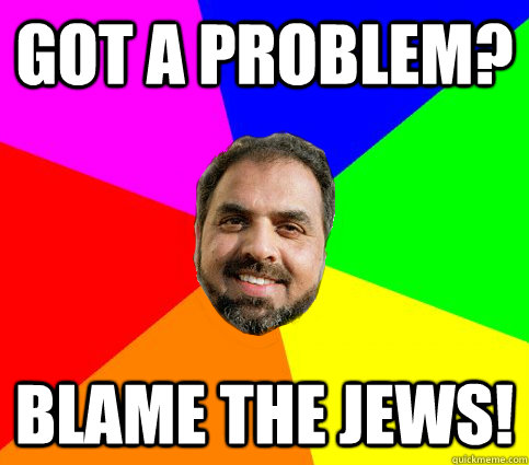 got a problem? blame the jews!  