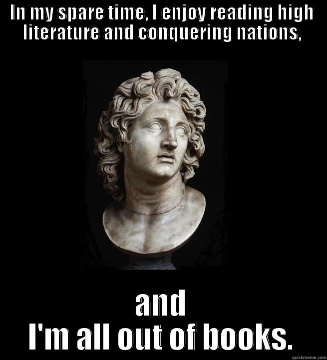 Alexander the Great - IN MY SPARE TIME, I ENJOY READING HIGH LITERATURE AND CONQUERING NATIONS, AND I'M ALL OUT OF BOOKS. Misc