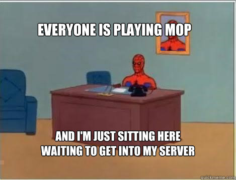 Everyone is playing mop And I'm just sitting here waiting to get into my server  Spiderman