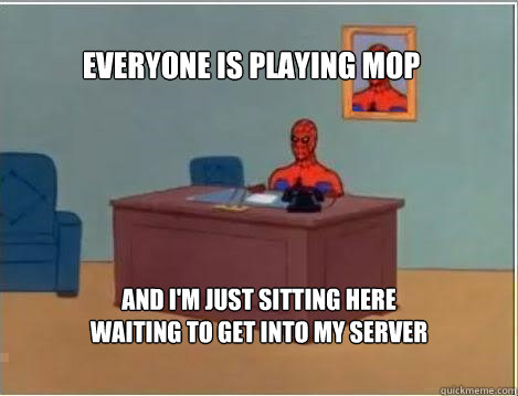 Everyone is playing mop And I'm just sitting here waiting to get into my server - Everyone is playing mop And I'm just sitting here waiting to get into my server  Spiderman