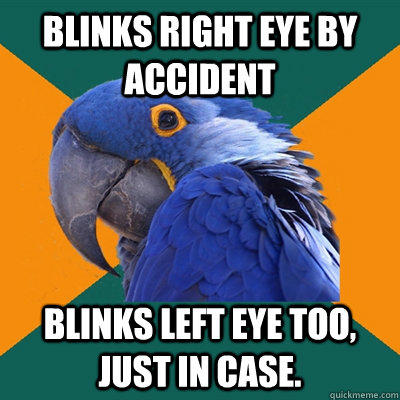 Blinks right eye by accident Blinks left eye too, just in case.  Paranoid Parrot