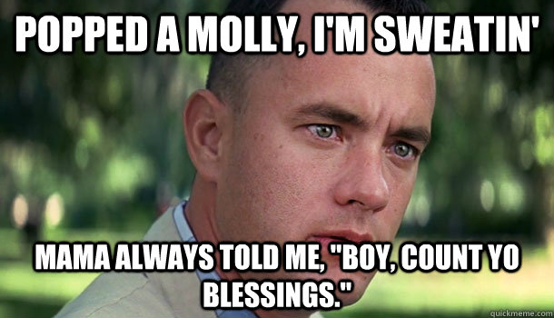 Popped a Molly, I'm Sweatin' Mama always told me, 
