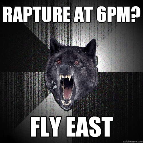 Rapture at 6PM? FLY EAST  Insanity Wolf