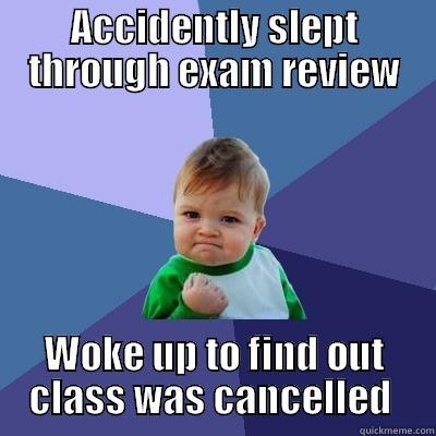 ACCIDENTLY SLEPT THROUGH EXAM REVIEW WOKE UP TO FIND OUT CLASS WAS CANCELLED  Success Kid