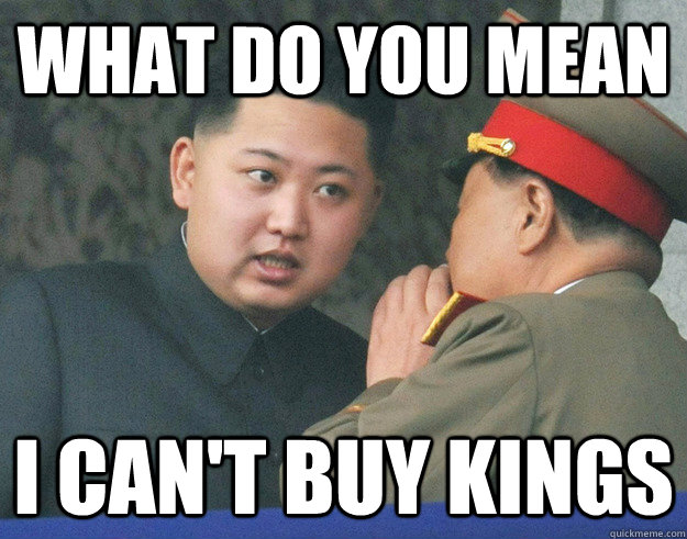 What do you mean I can't buy kings  Hungry Kim Jong Un